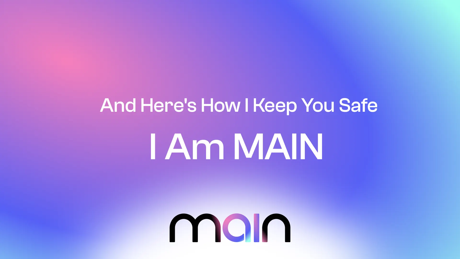 I Am MAIN. And Here's How I Keep You Safe